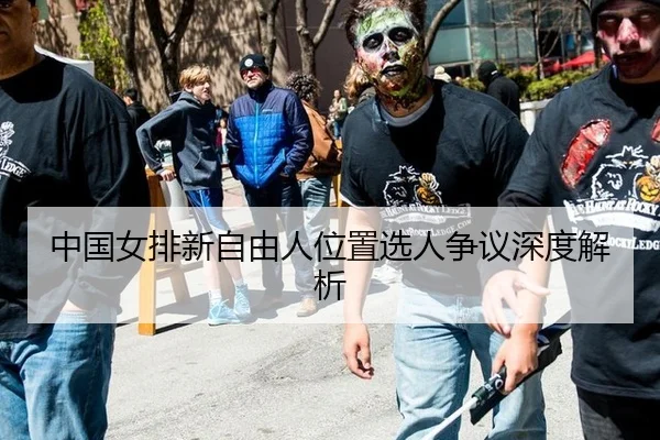 中国女排新自由人位置选人争议深度解析